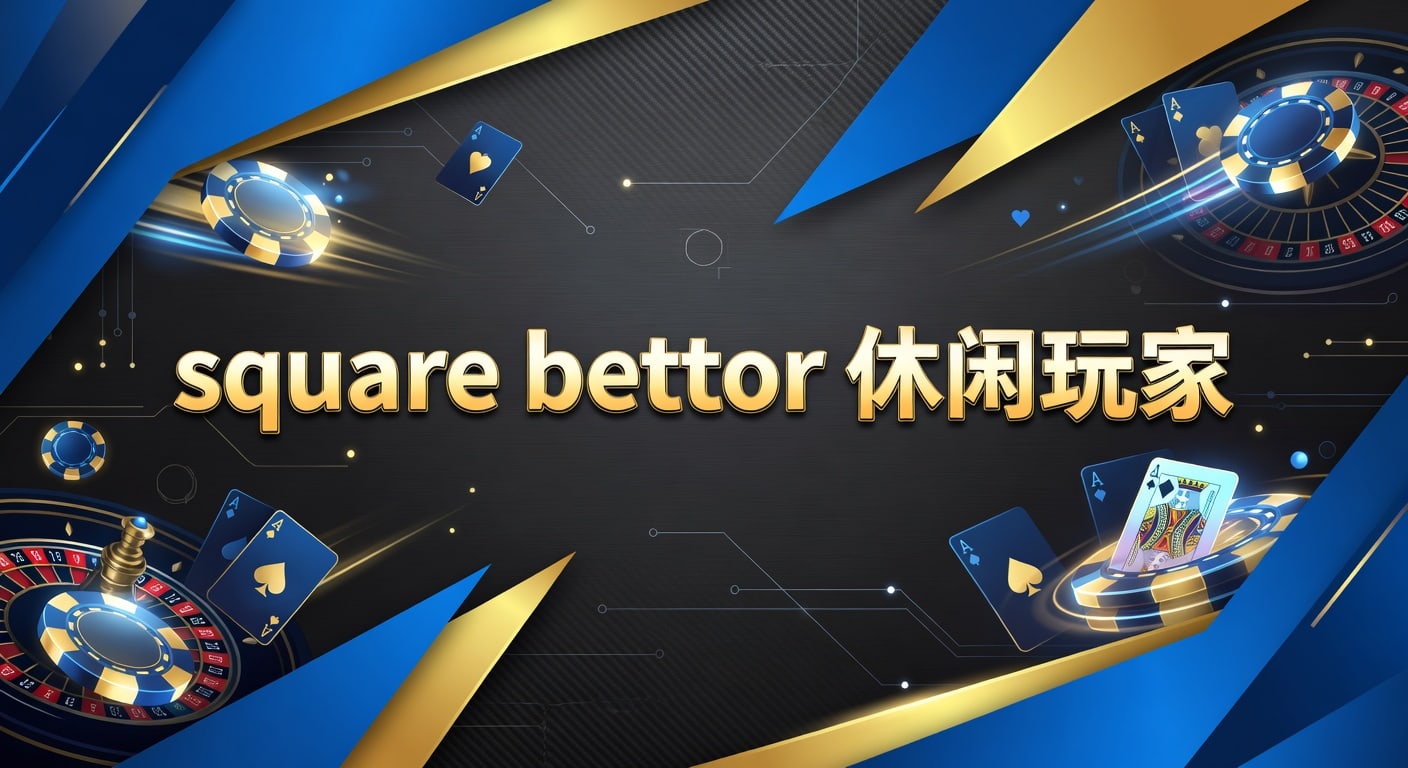 square bettor 休闲玩家：入门逻辑与稳健玩法